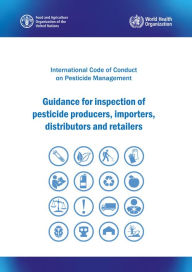 Title: International Code of Conduct on Pesticide Management: Guidance for Inspection of Pesticide Producers, Importers, Distributors and Retailers, Author: Food and Agriculture Organization of the United Nations