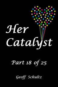 Title: Her Catalyst: Part 18 of 25, Author: Geoff Schultz