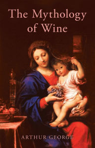 Title: The Mythology of Wine, Author: Arthur George