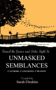 Title: Unmasked Semblances: 17 Authors. 17 Anecdotes. 17 Reasons., Author: Sarah Ebrahim