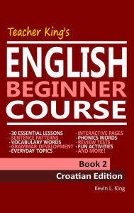 Title: Teacher King's English Beginner Course Book 2: Croatian Edition, Author: Kevin L. King