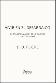 Title: Vivir en el desarraigo. La transformación de lo humano en el siglo XXI, Author: D. D. Puche