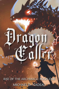 Title: Dragon Caller (Rise of the Archmage, #1), Author: Michael D. Nadeau