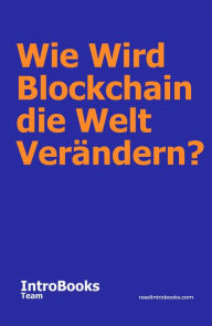 Title: Wie Wird Blockchain die Welt Verändern?, Author: IntroBooks Team