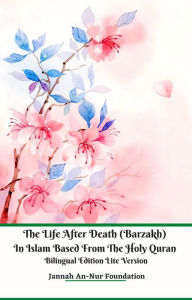 Title: The Life After Death (Barzakh) In Islam Based from The Holy Quran Bilingual Edition Lite Version, Author: Jannah An-Nur Foundation