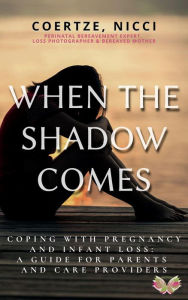 Title: When The Shadow Comes - Coping with Pregnancy and Infant Loss, Author: Nicci Coertze