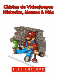 Title: Chistes de Videojuegos, Historias, Memes & Más, Author: Leet Emperor