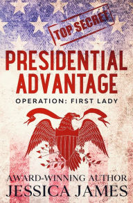 Title: Presidential Advantage: Operation First Lady, Author: Jessica James