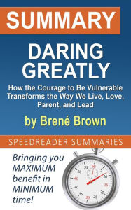 Title: Summary of Daring Greatly, How the Courage to Be Vulnerable Transforms the Way We Live, Love, Parent, and Lead by Brené Brown, Author: SpeedReader Summaries