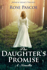 Title: The Daughter's Promise (French Legacy, #1), Author: Rose Pascoe