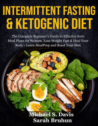 Title: Intermittent Fasting & Ketogenic Diet: The Complete Beginner's Guide to Effective Keto Meal Plans for Women. Lose Weight Fast & Heal Your Body - Learn Meal Prep and Reset Your Diet, Author: Sarah Bruhun