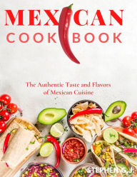 Title: Mexican Cookbook: The Real Flavors Recipes of the Mexican Dishes, Author: Stephen G.J.