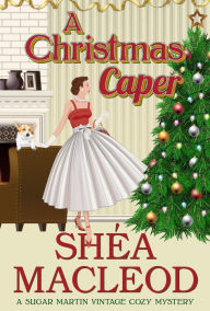 Title: A Christmas Caper (Sugar Martin Vintage Cozy Mystery, #3), Author: Shéa MacLeod
