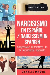 Title: Narcisismo en Español/ Narcissism in Spanish: Comprender el Trastorno De La Personalidad Narcisista, Author: Charlie Mason