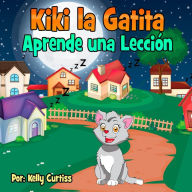 Title: Kiki la gatita aprende una lección (Spanish Books for Kids, Español Libros para Niños, #3), Author: Kelly Curtiss