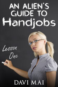 Title: An Alien's Guide to Handjobs, Author: Davi Mai