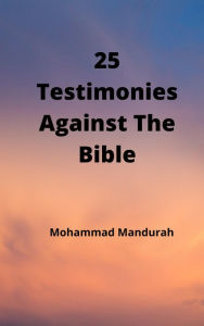 Title: 25 Testimonies Against the Bible, Author: Mohammad Mandurah