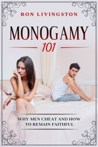 Title: Monogamy 101 Why Men Cheat and How to Remain Faithful, Author: Ron Livingston