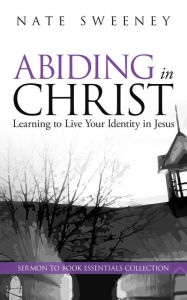 Title: Abiding in Christ (The Abiding Series), Author: Nate Sweeney