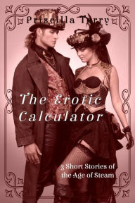 Title: The Erotic Calculator: 3 Short Stories of the Age of Steam, Author: Priscilla Terry