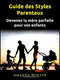 Title: Guide des Styles Parentaux (FAMILLE ET RELATIONS / Parentalité / Maternité), Author: Amanda Winter