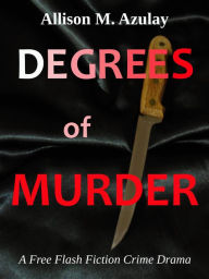 Title: Degrees of Murder (Flash Fiction, #0), Author: Allison M. Azulay