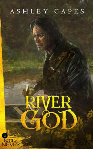 Title: River God (The Book of Never, #3), Author: Ashley Capes