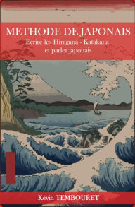 Title: Méthode de Japonais - Ecrire les Hiragana - Katakana et Parler Japonais, Author: kevin tembouret