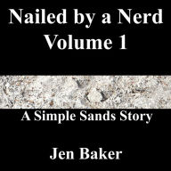 Title: Nailed by a Nerd 1 A Simple Sands Story, Author: Jen Baker