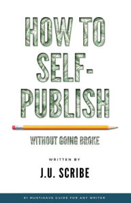 Title: How to Self-Publish Without Going Broke, Author: J.U. Scribe