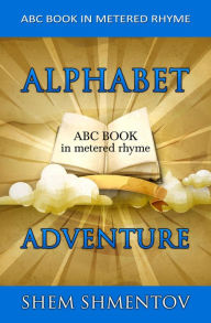 Title: Alphabet Adventure: ABC Book in Metered Rhyme, Author: Shem Shmentov