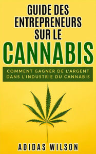 Title: Guide des entrepreneurs sur le cannabis, Author: Adidas Wilson