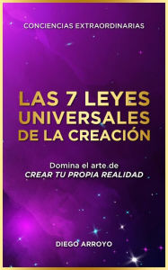 Title: Las 7 Leyes Universales De La Creación (Conciencias Extraordinarias, #1), Author: Diego Arroyo