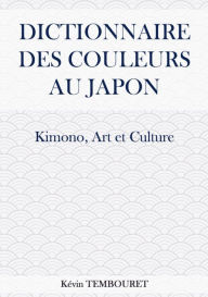 Title: Dictionnaire des Couleurs au Japon - Kimono, Art et Culture, Author: kevin tembouret