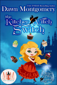 Title: The Kitchen Witch Switch: Magic and Mayhem Universe (Kitchen Witch Academy, #1), Author: Dawn Montgomery