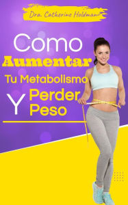 Title: Cómo Aumentar Tu Metabolismo Y Perder Peso, Author: Dra. Catherine Holdman