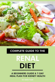 Title: Complete Guide to the Renal Diet: A Beginners Guide & 7-Day Meal Plan for Kidney Health, Author: Dr. Emma Tyler