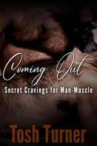 Title: Coming Out: Secret Cravings for Man-Muscle, Author: Tosh Turner