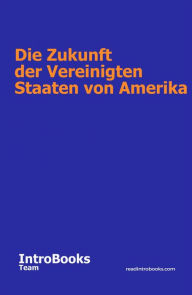 Title: Die Zukunft der Vereinigten Staaten von Amerika, Author: IntroBooks Team