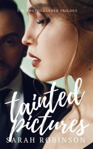 Title: Tainted Pictures (The Photographer Trilogy, #2), Author: Sarah Robinson