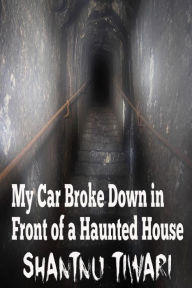 Title: My Car Broke Down in Front of a Haunted House, Author: Shantnu Tiwari