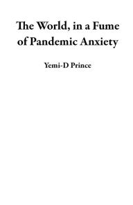 Title: The World, in a Fume of Pandemic Anxiety, Author: Yemi-D Prince