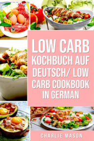 Title: Low Carb Kochbuch Auf Deutsch/ Low Carb Cookbook In German, Author: Charlie Mason