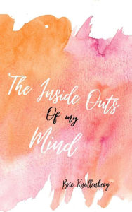 Title: The Inside Outs Of My Mind, Author: Brie Knollenberg