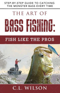 Title: The Art of Bass Fishing: Fish Like the Pros, Author: C. L. Wilson