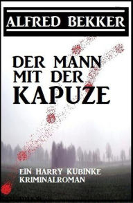 Title: Der Mann mit der Kapuze: Ein Harry Kubinke Kriminalroman, Author: Alfred Bekker