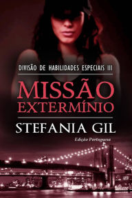 Title: Missão Extermínio (Divisão de Habilidades Especiais - Livro 3, #3), Author: Stefania Gil