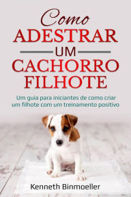 Title: Como Adestrar um Cachorro Filhote, Author: Kenneth Binmoelller