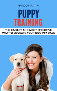 Title: Puppy Training: The Easiest and Most Effective Way to Educate Your Dog in 7 Days, Author: Marco Martini