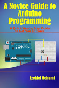 Title: A Novice Guide to Arduino Programming, Author: Ezekiel Ochami